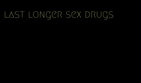 last longer sex drugs