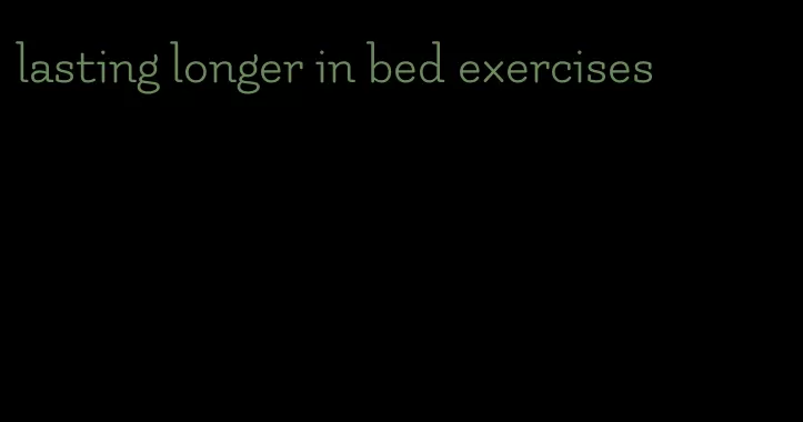 lasting longer in bed exercises