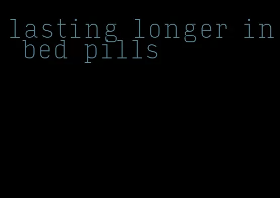lasting longer in bed pills