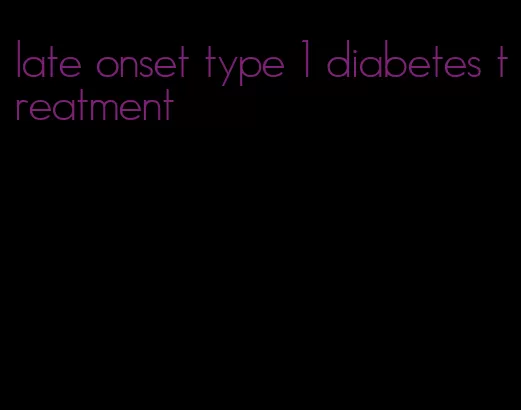 late onset type 1 diabetes treatment