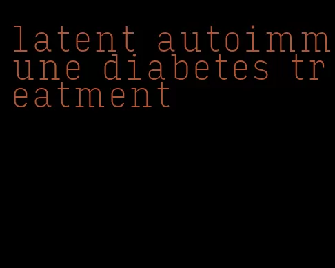 latent autoimmune diabetes treatment