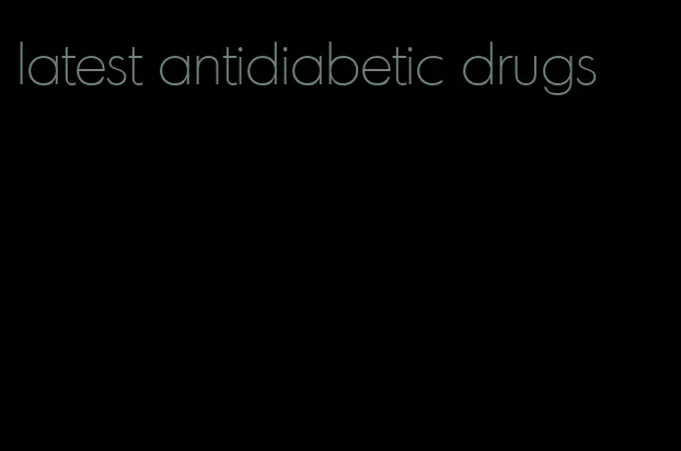 latest antidiabetic drugs