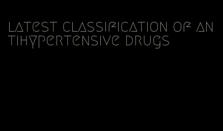 latest classification of antihypertensive drugs