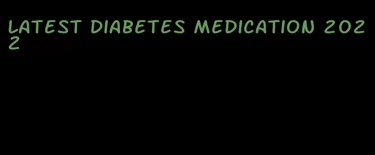 latest diabetes medication 2022