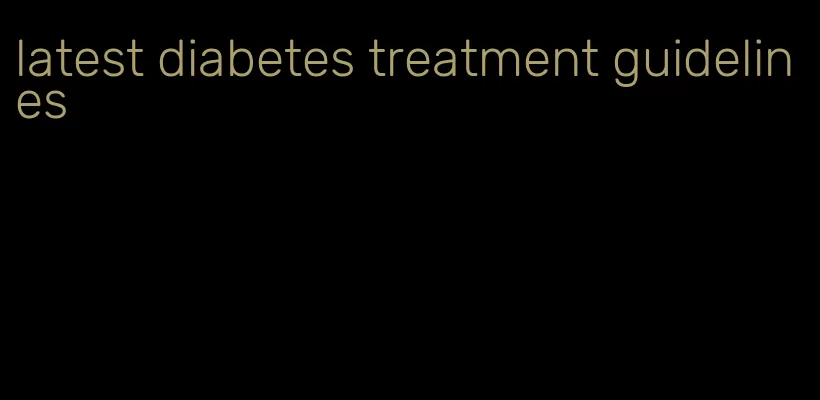 latest diabetes treatment guidelines