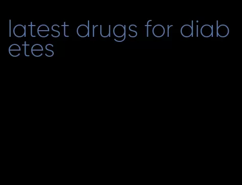 latest drugs for diabetes