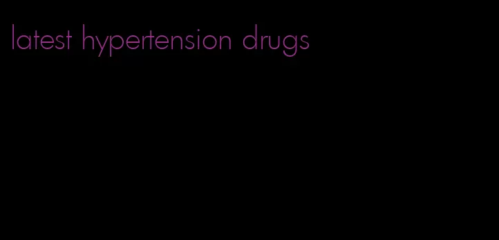 latest hypertension drugs