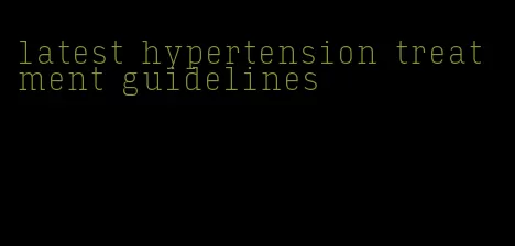 latest hypertension treatment guidelines
