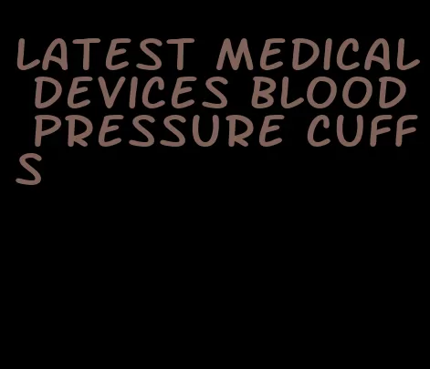 latest medical devices blood pressure cuffs