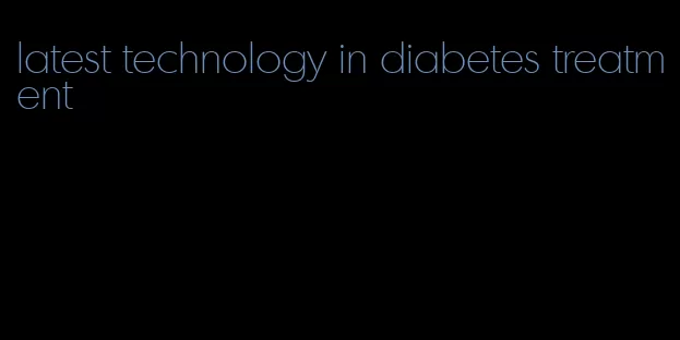 latest technology in diabetes treatment