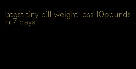 latest tiny pill weight loss 10pounds in 7 days