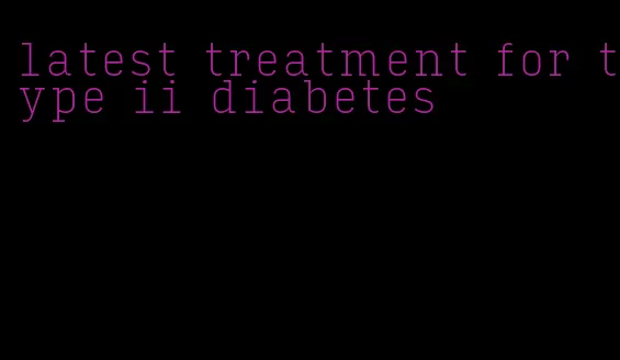 latest treatment for type ii diabetes