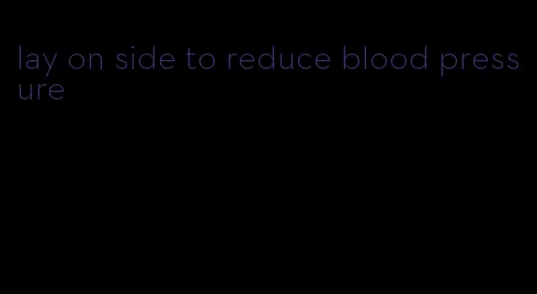 lay on side to reduce blood pressure