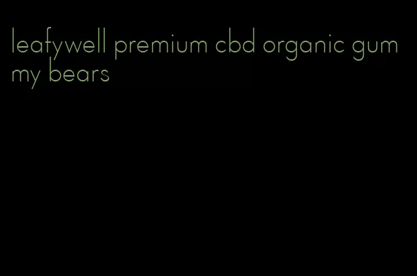 leafywell premium cbd organic gummy bears