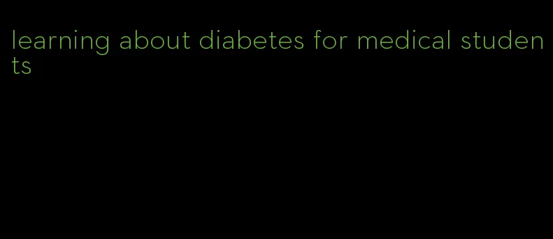 learning about diabetes for medical students