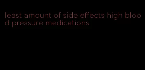 least amount of side effects high blood pressure medications