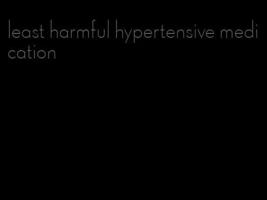 least harmful hypertensive medication