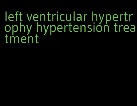 left ventricular hypertrophy hypertension treatment