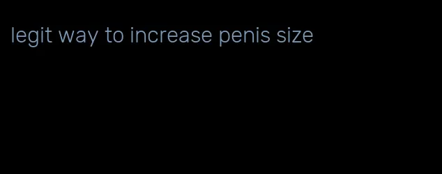 legit way to increase penis size