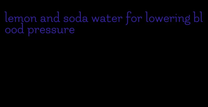 lemon and soda water for lowering blood pressure