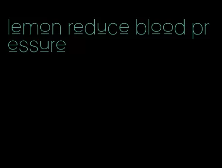 lemon reduce blood pressure