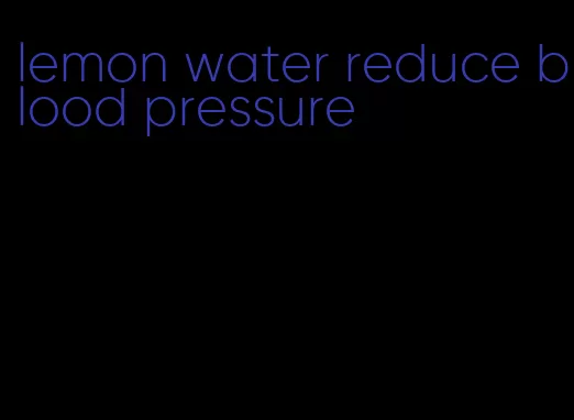 lemon water reduce blood pressure