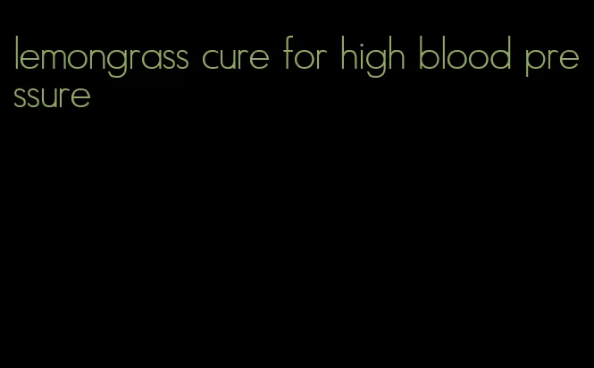 lemongrass cure for high blood pressure