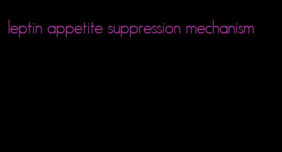 leptin appetite suppression mechanism