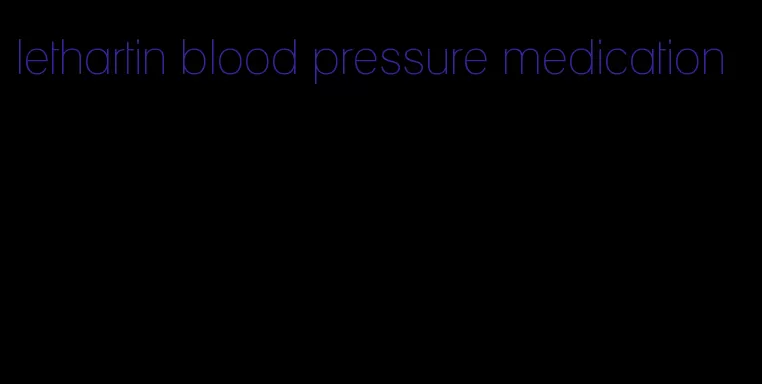 lethartin blood pressure medication