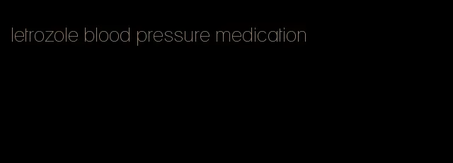 letrozole blood pressure medication