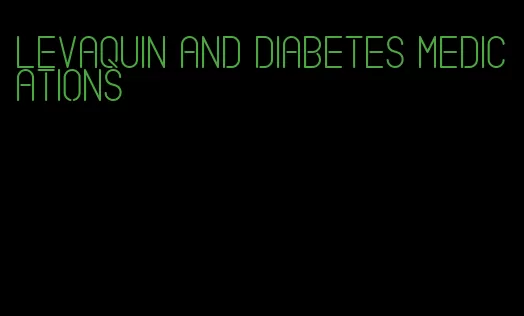 levaquin and diabetes medications