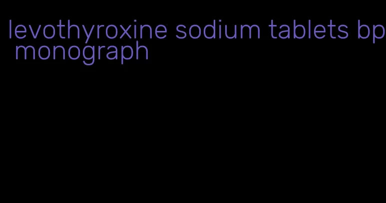 levothyroxine sodium tablets bp monograph