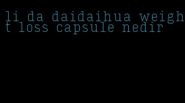 li da daidaihua weight loss capsule nedir