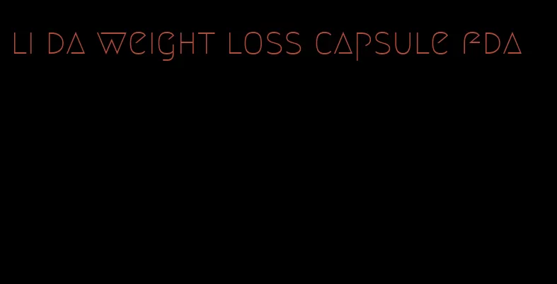 li da weight loss capsule fda