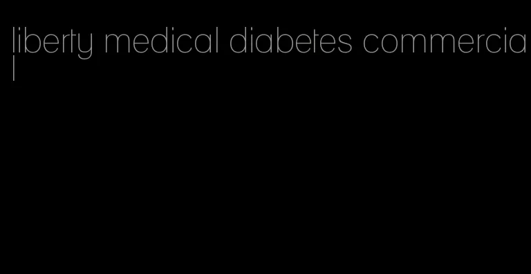 liberty medical diabetes commercial