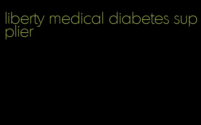 liberty medical diabetes supplier