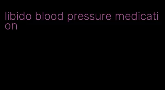 libido blood pressure medication