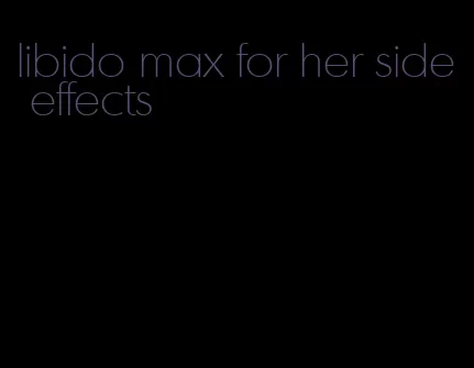 libido max for her side effects