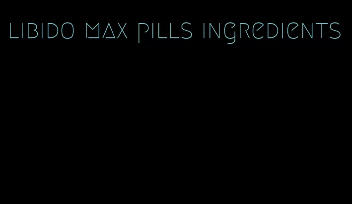 libido max pills ingredients