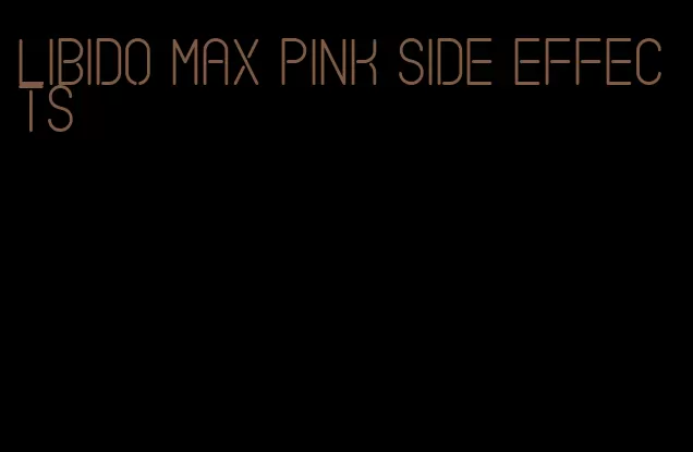 libido max pink side effects