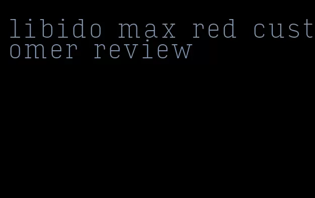 libido max red customer review