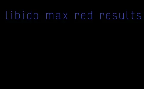 libido max red results