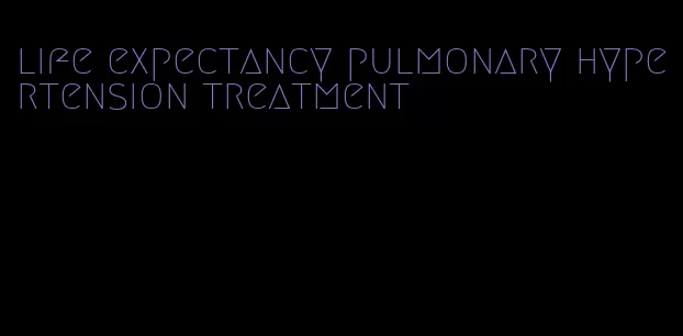 life expectancy pulmonary hypertension treatment