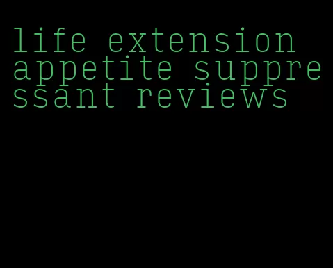 life extension appetite suppressant reviews