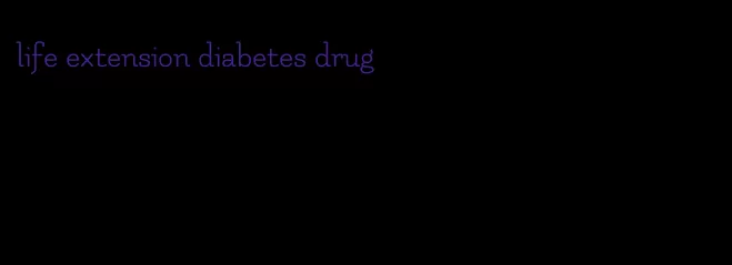 life extension diabetes drug