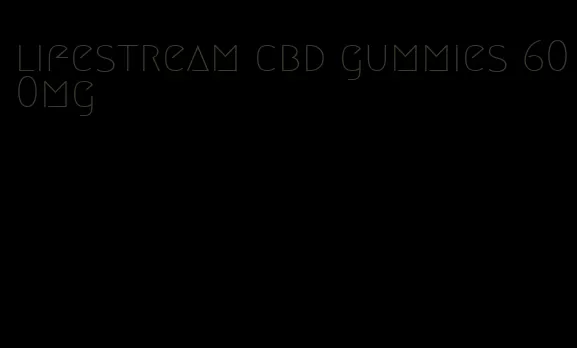lifestream cbd gummies 600mg
