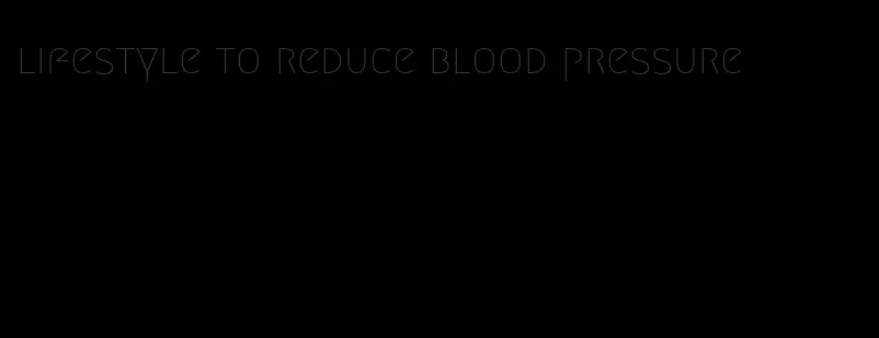 lifestyle to reduce blood pressure