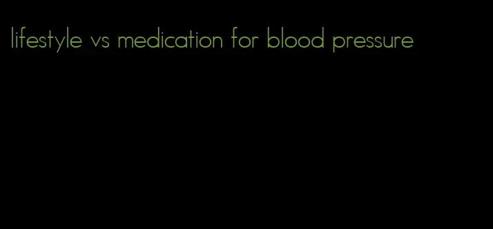 lifestyle vs medication for blood pressure