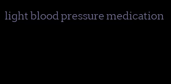 light blood pressure medication