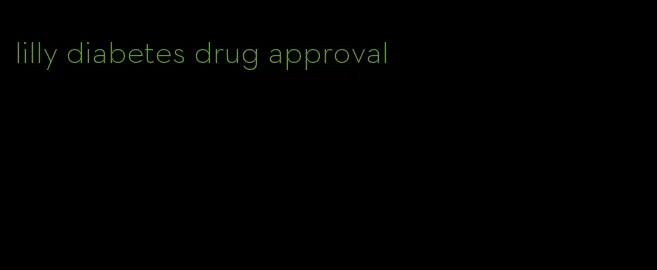 lilly diabetes drug approval